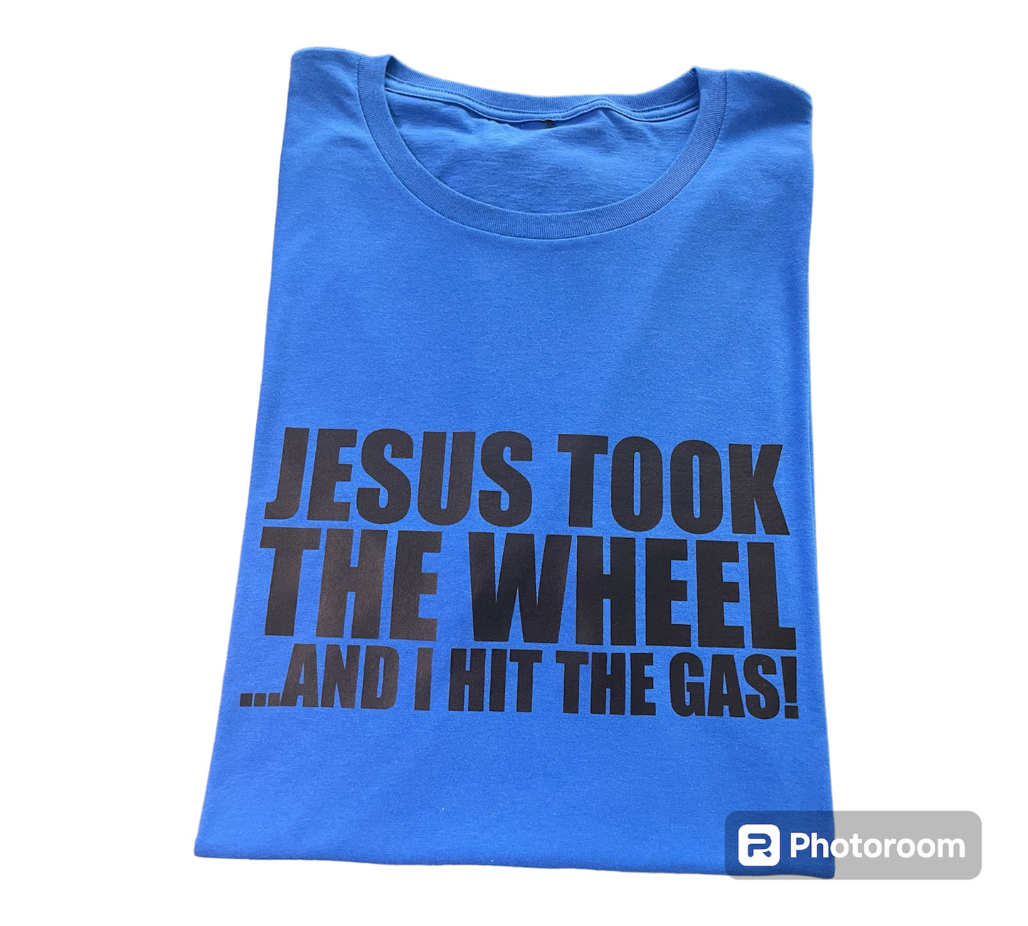 "Jesus Took the Wheel...And I Hit the Gas" T-shirt