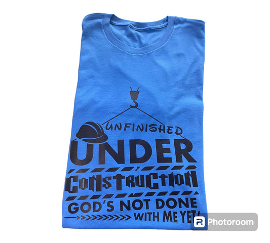 Unfinished, Under Construction God's Not Done With Me Yet!" T-shirt