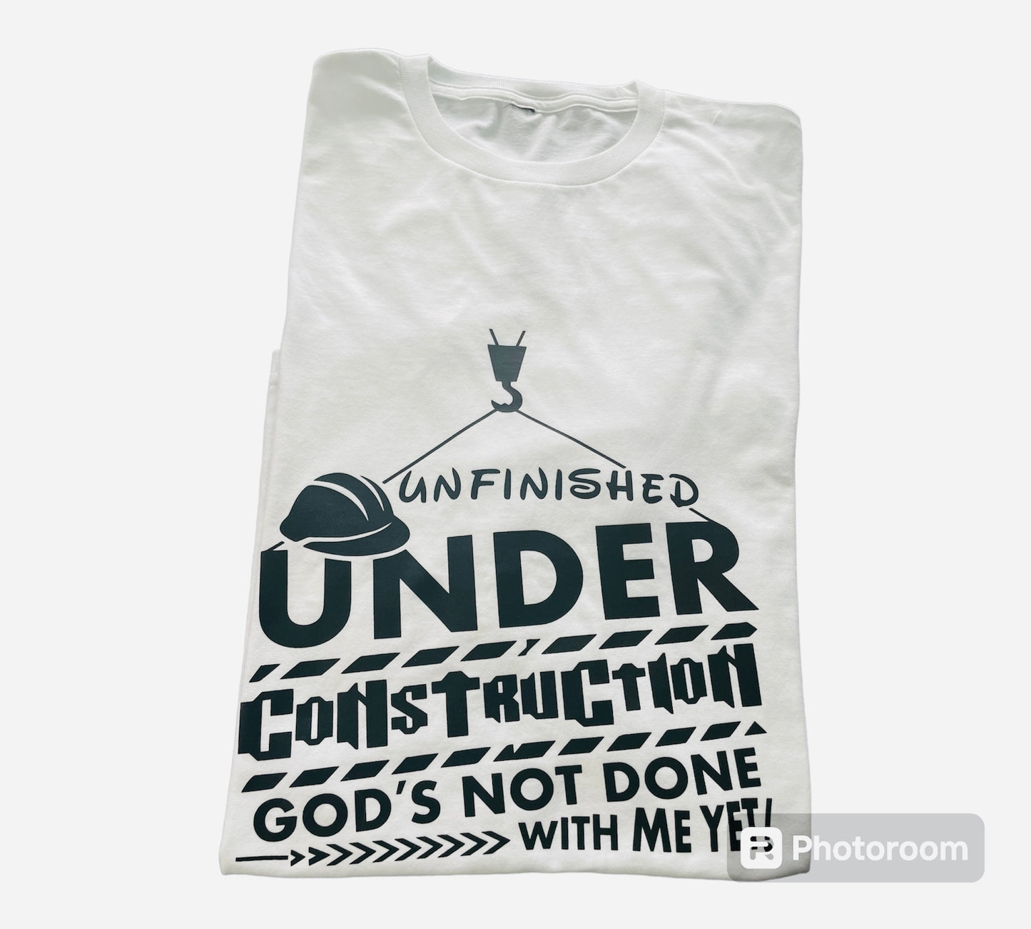 Unfinished, Under Construction God's Not Done With Me Yet!" T-shirt